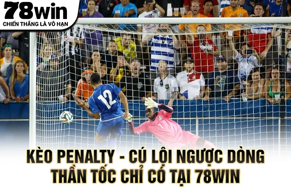 Kèo Penalty – Cú Lội Ngược Dòng Thần Tốc Chỉ Có Tại 78WIN 1 Kèo penalty
